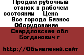 Продам рубочный станок в рабочем состоянии  › Цена ­ 55 000 - Все города Бизнес » Оборудование   . Свердловская обл.,Богданович г.